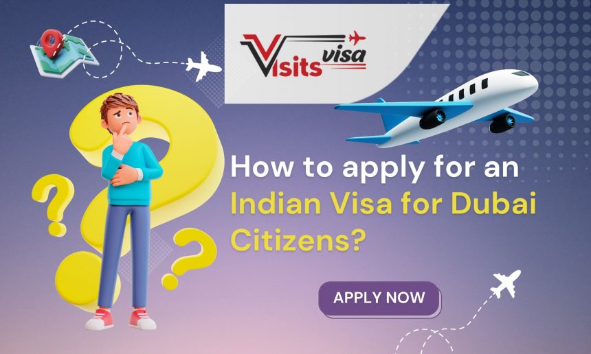 How to apply for an Indian Visa for Dubai Citizens?